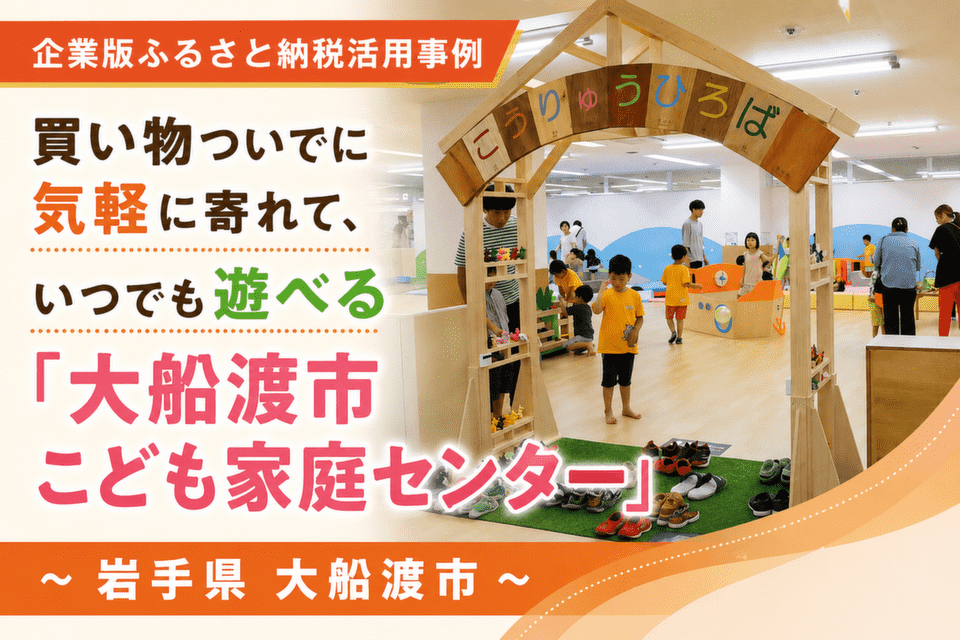 買い物ついでに気軽に寄れて、いつでも遊べる「大船渡市こども家庭センター」～岩手県大船渡市～