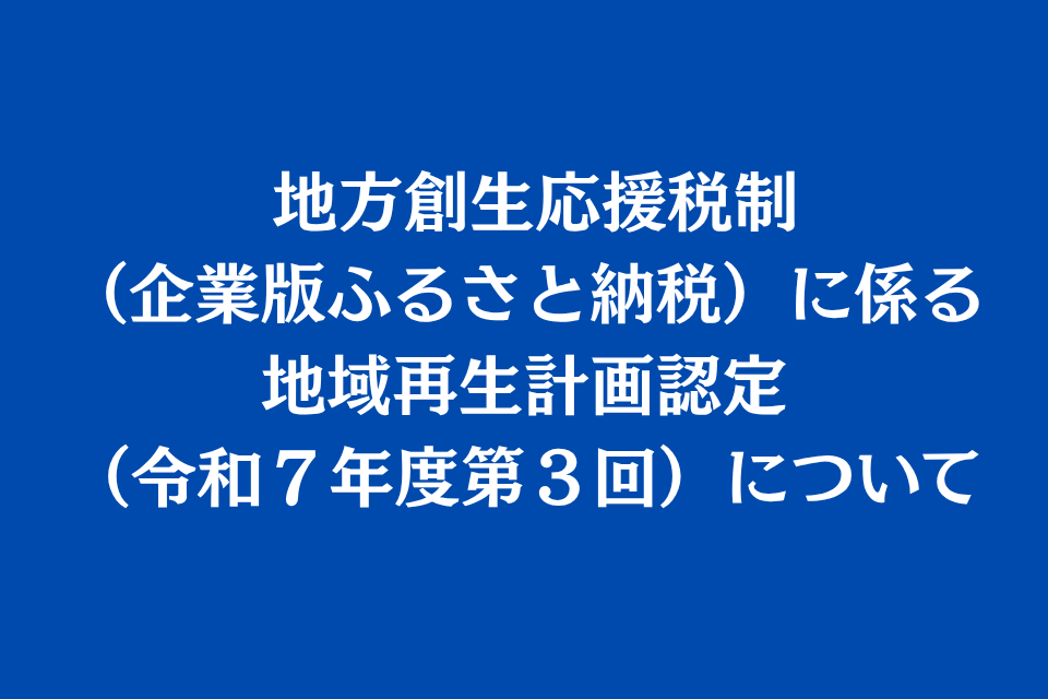 http://地方創生応援税制（企業版ふるさと納税）に係る%20地域再生計画認定（令和７年度第３回）について