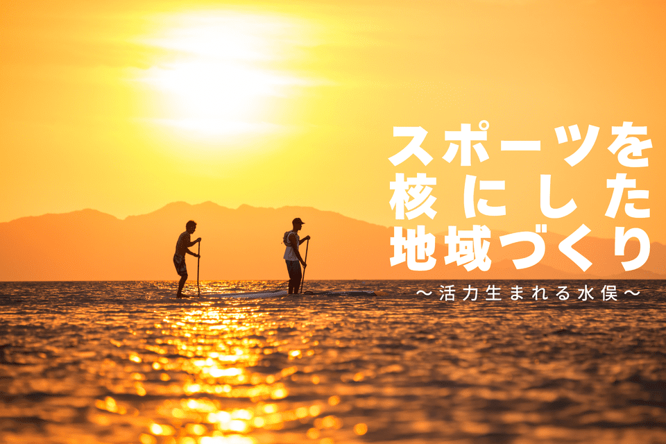 スポーツを核にした地域づくり～活力生まれる水俣～