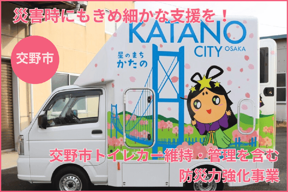 【災害時にもきめ細かな支援を！】交野市トイレカー維持・管理を含む防災力強化事業