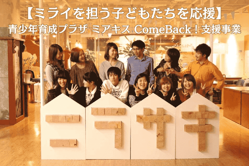 【ミライを担う子どもたちを応援】青少年育成プラザ　ミアキス「ComeBack！支援事業」