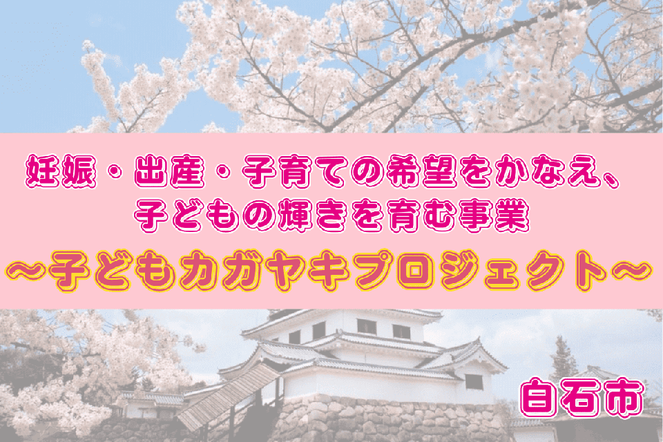 妊娠・出産・子育ての希望をかなえ、子どもの輝きを育む事業～子どもカガヤキプロジェクト～