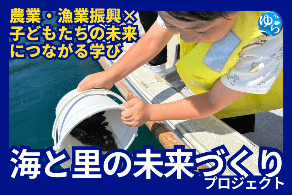 海と里の未来づくりプロジェクト　〜地域の未来を担う子どもたちの学びの場としても活用〜