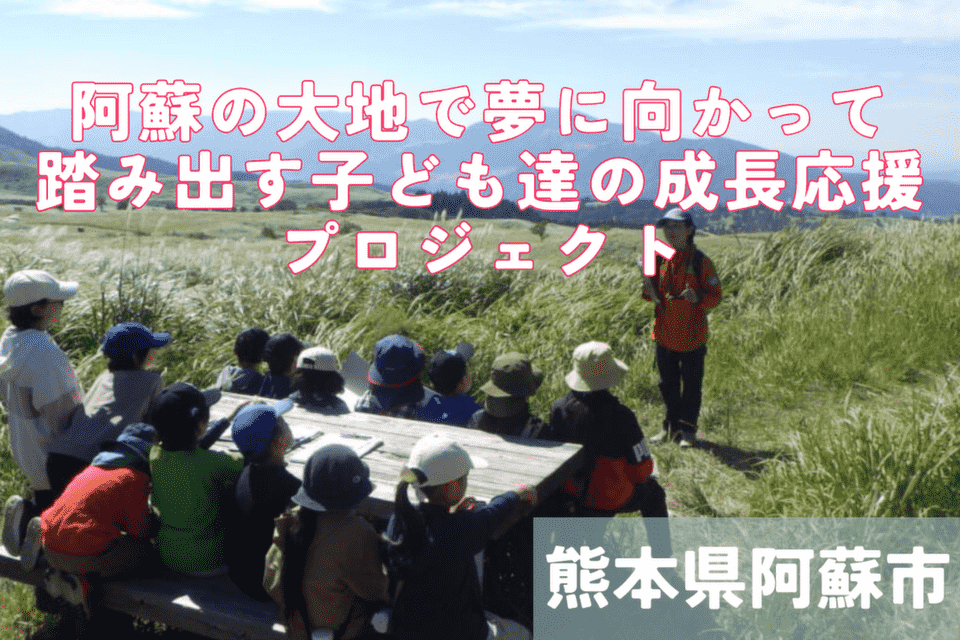 阿蘇の大地で夢に向かって踏み出す子ども達の成長応援プロジェクト