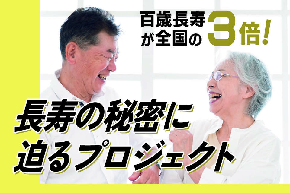 百歳長寿が全国平均の3倍！長寿の秘密に迫るプロジェクト