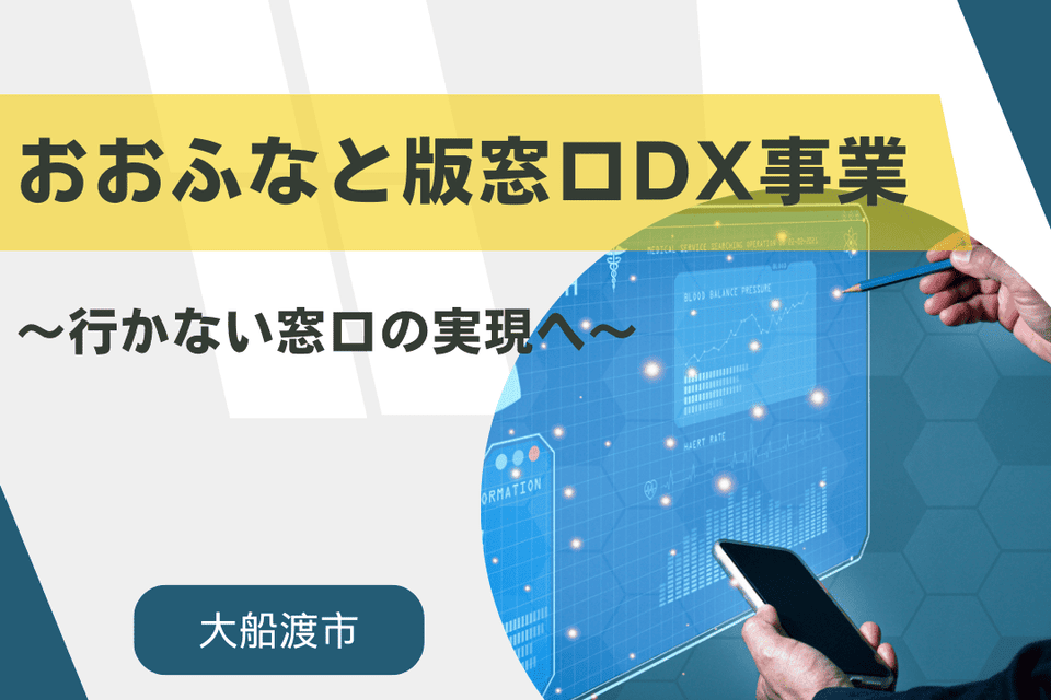 『おおふなと版窓口DX事業』～行かない窓口の実現へ～