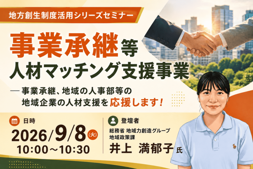 http://事業承継等人材マッチング支援事業%20－事業承継、地域の人事部等の地域企業の人材支援を応援します！【総務省登壇】地方創生制度活用シリーズセミナー_20260908